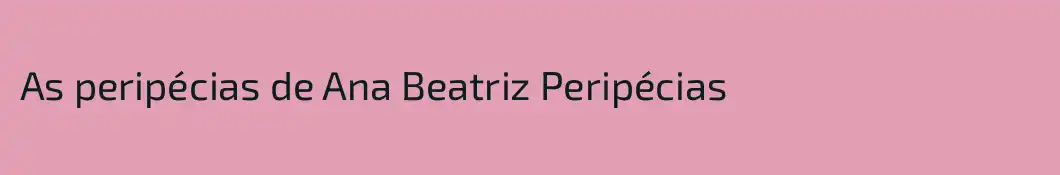 As peripécias de Ana Beatriz Peripécias